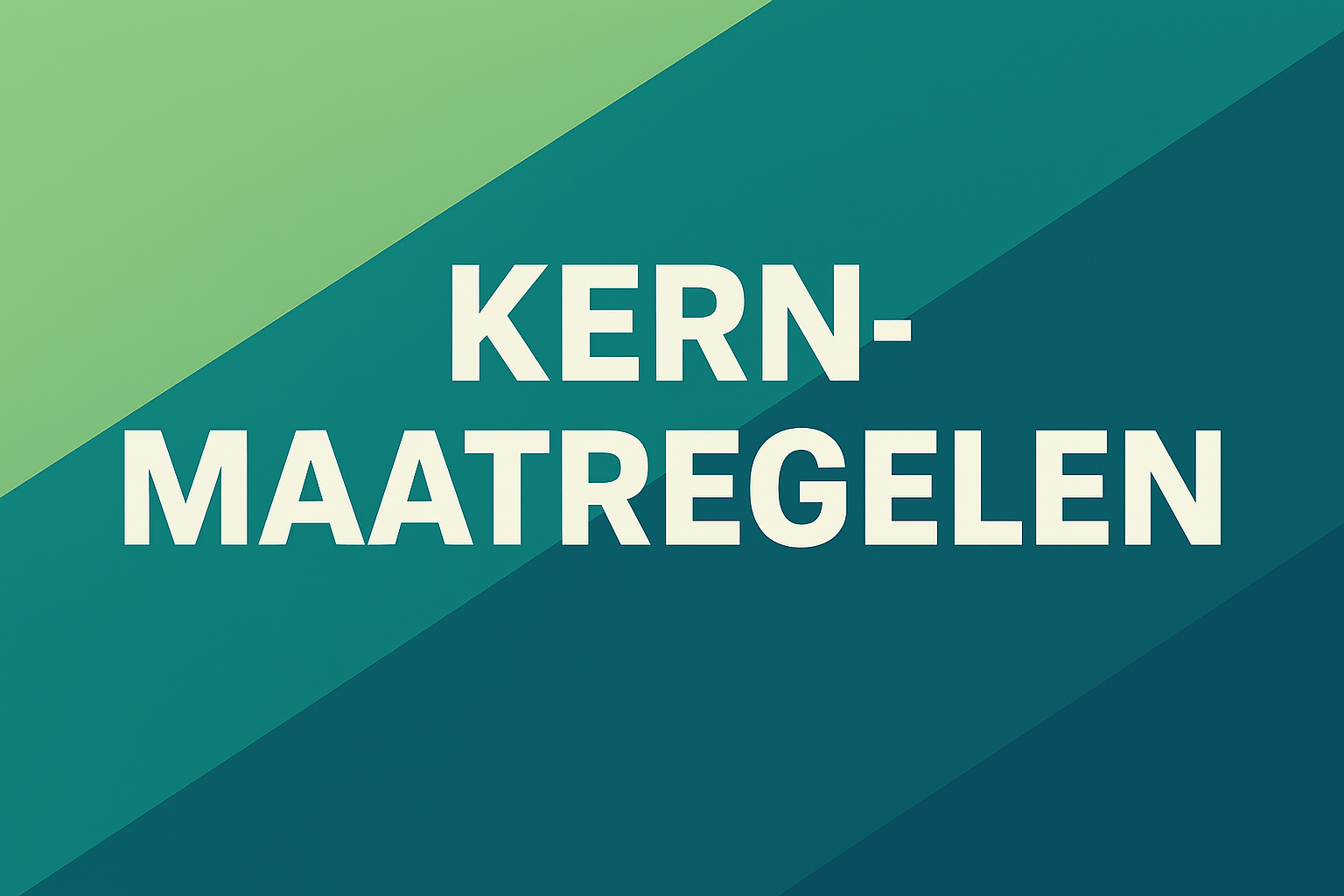Afbeelding met diagonale banen in drie groentinten. Centraal staat de tekst “KERNMAATREGELEN” in grote, witte hoofdletters.